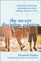 Elizabeth Pantley - No-Cry Discipline Solution. Gentle Ways to Encourage Good Behaviour without Whining, Tantrums and Tears (UK Ed), Häftad