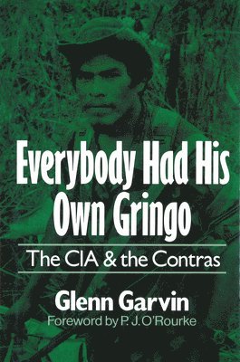 Glenn Garvin - Everybody Had His Own Gringo: The CIA and the Contras, Inbunden