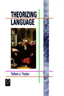 Talbot J. Taylor - Theorizing Language: Analysis, Normativity, Rhetoric, History, Inbunden