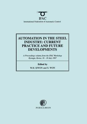 W. H. Kwon, S. Won, W.H. Kwon, S. Won - Automation in the Steel Industry: Current Practice and Future Developments, Häftad