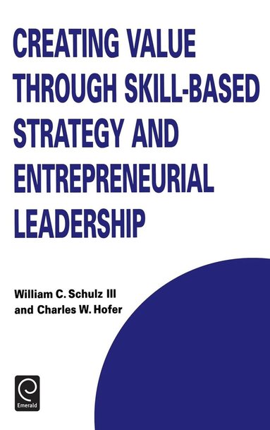 W.C. Schulz, C.W. Hofer, Howard Thomas - Creating Value through Skill-Based Strategy and Entrepreneurial Leadership, Inbunden