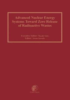 M. Saito, T. Sawada - Advanced Nuclear Energy Systems Toward Zero Release of Radioactive Wastes, Inbunden