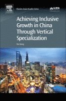 Wei Wang - Achieving Inclusive Growth in China Through Vertical Specialization, Inbunden
