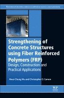 Hwai-Chung Wu, Christopher D Eamon, USA) Wu, Hwai-Chung (Associate Professor, Department of Civil and Environmental Engineering, Wayne State University, USA) Eamon, Christopher D (Associate Professor, Department of Civil and Environmental Engineering, Wayne State University, Christopher D. Eamon - Strengthening of Concrete Structures Using Fiber Reinforced Polymers (FRP), Inbunden
