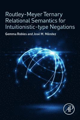 Gemma Robles, Jos� M. M�ndez, Jose M. Mendez - Routley-Meyer Ternary Relational Semantics for Intuitionistic-type Negations, Häftad