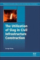 bokomslag The Utilization of Slag in Civil Infrastructure Construction