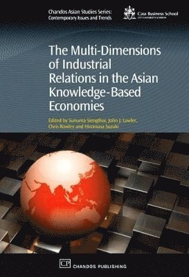 Sununta Siengthai, John Lawler, Chris Rowley, Hiromasa Suzuki - The Multi-Dimensions of Industrial Relations in the Asian Knowledge-Based Economies, Häftad
