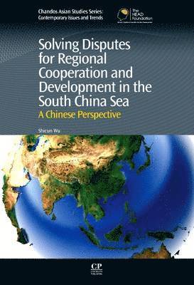 Shicun Wu - Solving Disputes for Regional Cooperation and Development in the South China Sea, Häftad
