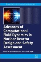 Jyeshtharaj Joshi, Arun K. Nayak - Advances of Computational Fluid Dynamics in Nuclear Reactor Design and Safety Assessment, Häftad