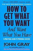 John Gray - How To Get What You Want And Want What You Have, Häftad