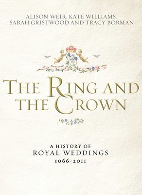Alison Weir, Kate Williams, Sarah Gristwood - RING & THE CROWN, Inbunden