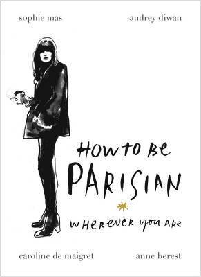 Anne Berest, Audrey Diwan, Caroline de Maigret, Sophie Mas - How To Be Parisian, Inbunden