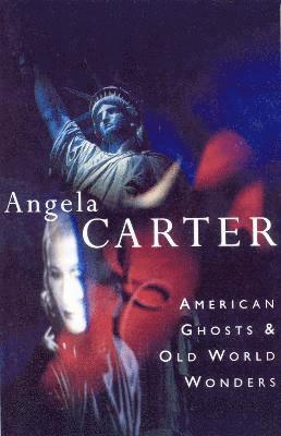 Angela Carter - American Ghosts & Old World Wonders, Häftad