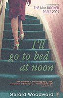 Gerard Woodward - I'll Go To Bed At Noon, Häftad