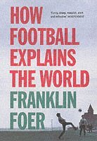 Franklin Foer - How Football Explains The World, Häftad