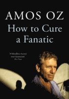 Amos Oz - How to Cure a Fanatic, Häftad