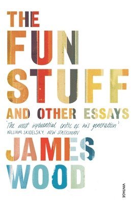 James Wood - Fun Stuff and Other Essays, Häftad