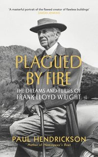 bokomslag Plagued By Fire: The Dreams and Furies of Frank Lloyd Wright