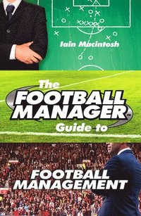 bokomslag The Football Manager's Guide to Football Management