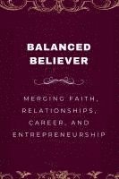 bokomslag Balanced Believer, Merging Faith, Relationships, Career, and Entrepreneurship