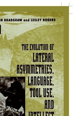 John Bradshaw, Lesley Rogers - The Evolution of Lateral Asymmetries, Language, Tool Use, and Intellect, Inbunden