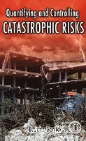 B. John Garrick, B John Garrick - Quantifying and Controlling Catastrophic Risks, Inbunden