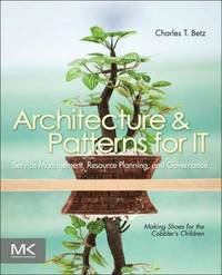 bokomslag Architecture and Patterns for IT Service Management, Resource Planning, and Governance: Making Shoes for the Cobbler's Children 2nd Edition