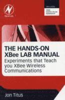 bokomslag The Hands-on XBEE Lab Manual: Experiments that Teach you XBEE Wirelesss Communications