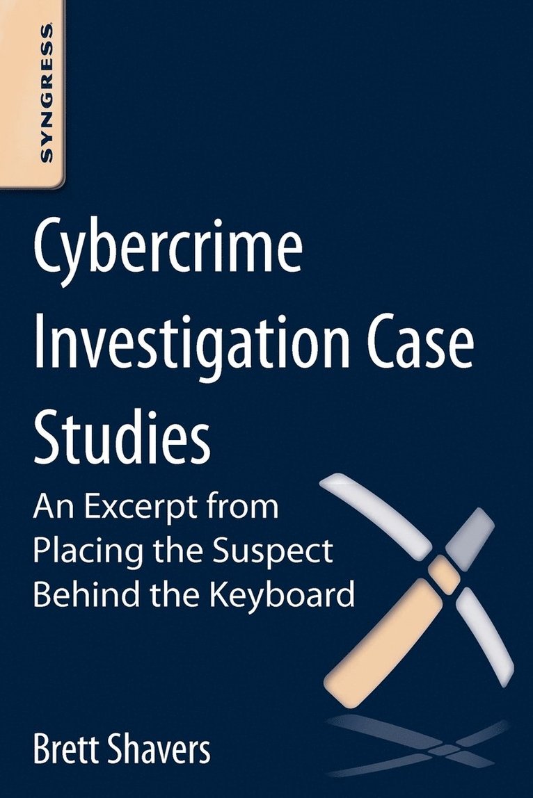 Cybercrime Investigation Case Studies: An Excerpt from Placing the Suspect Behind the Keyboard 1