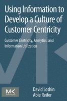 bokomslag Using Information to Develop a Culture of Customer Centricity: Customer Centricity, Analytics, and Information Utilization