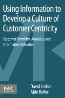 Using Information to Develop a Culture of Customer Centricity: Customer Centricity, Analytics, and Information Utilization 1