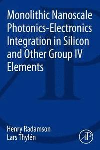 bokomslag Monolithic Nanoscale Photonics-Electronics Integration in Silicon and Other Group IV Elements
