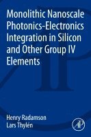 Henry Radamson, Lars Thylen - Monolithic Nanoscale Photonics-Electronics Integration in Silicon and Other Group IV Elements, Häftad