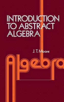 J. Strother Moore - Introduction to Abstract Algebra, Inbunden