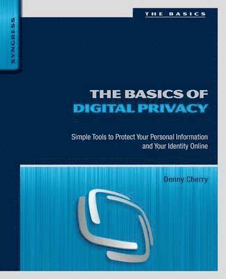 bokomslag The Basics of Digital Privacy: Simple Tools to Protect Your Personal Information and Your Identity Online