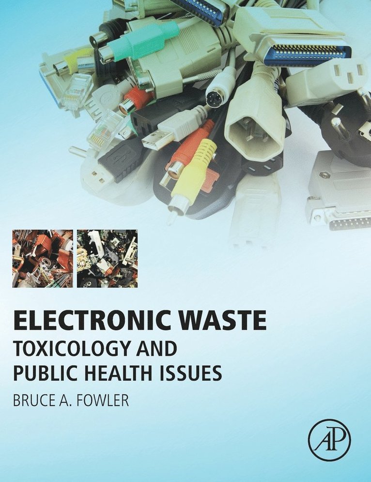 Bruce A. Fowler, University of Alaska - Fairbanks) Fowler, Bruce A. (Private Consulting Toxicologist, Adjunct Professor, Emory University, Rollins School of Public Health, and Presidents Professor of Biomedical Research - Electronic Waste, Inbunden