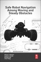 Andrey V. Savkin, Alexey S. Matveev, Michael Hoy, Chao Wang - Safe Robot Navigation Among Moving and Steady Obstacles, Häftad
