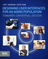 Jeff Johnson, Kate Finn, USA) Johnson, Jeff (President and Principal Consultant, UI Wizards, Inc., USA) Finn, Kate (Co-founder and CEO, Wiser Usability, Inc., Johnson,Jef - Designing User Interfaces for an Aging Population, Häftad