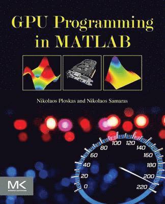 Nikolaos Ploskas, Nikolaos Samaras, Greece) Ploskas, Nikolaos (Department of Applied Informatics, School of Information Sciences, University of Macedonia, Greece) Samaras, Nikolaos (Department of Applied Informatics, School of Information Sciences, University of Macedonia - GPU Programming in MATLAB, Häftad