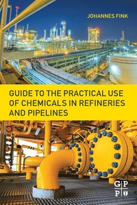 bokomslag Guide to the Practical Use of Chemicals in Refineries and Pipelines