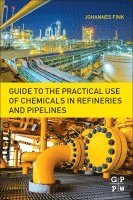 Johannes Karl Fink - Guide to the Practical Use of Chemicals in Refineries and Pipelines, Häftad