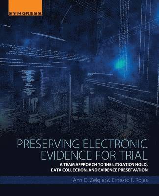 Ernesto F. Rojas, Ann D. Zeigler, CCFP) Rojas, Ernesto F. (CISSP, DFCP, Fifth US Court of Appeals) Zeigler, Ann D. (JD; admitted, Texas Supreme Court, US District Courts (Texas), Ann Zeigler, Ernesto Rojas - Preserving Electronic Evidence for Trial, Häftad
