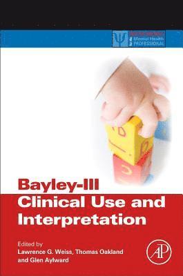 Lawrence G. Weiss, Thomas Oakland, Glen P. Aylward - Bayley-III Clinical Use and Interpretation, Häftad