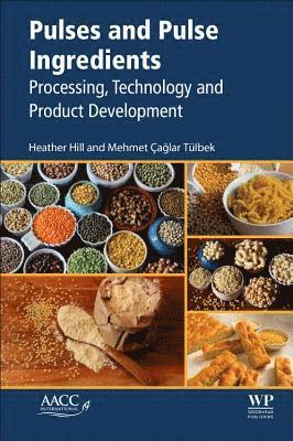 Heather Hill, Mehmet Caglar Tulbek - Pulses and Pulse Ingredients: Processing, Technology and Product Development, Häftad