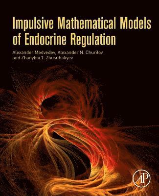 Alexander Medvedev, Alexander Churilov, Zhanybai T Zhusubaliyev - Impulsive Mathematical Models of Endocrine Regulation, Häftad