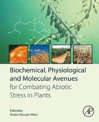bokomslag Biochemical, Physiological and Molecular Avenues for Combating Abiotic Stress in Plants
