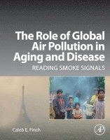 Caleb E. Finch - The Role of Global Air Pollution in Aging and Disease, Inbunden