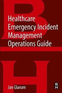 bokomslag Healthcare Emergency Incident Management Operations Guide