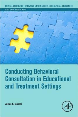 James K. Luiselli, USA) Luiselli, James K. (Director of Clinical Development and Research, Melmark, New England, Pennsylvania - Conducting Behavioral Consultation in Educational and Treatment Settings, Häftad
