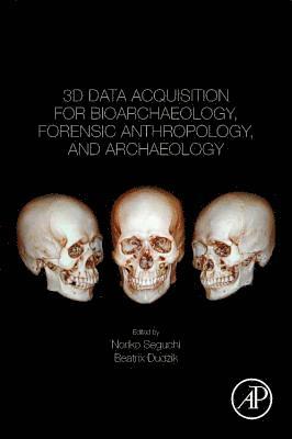 Noriko Seguchi, Beatrix Dudzik, Japan) Seguchi, Noriko (Associate Professor, Biological Anthropology, Kyushu University, Fukuoka, USA) Dudzik, Beatrix (Assistant Professor of Anatomy, Lincoln Memorial University, Harrogate - 3D Data Acquisition for Bioarchaeology, Forensic Anthropology, and Archaeology, Häftad